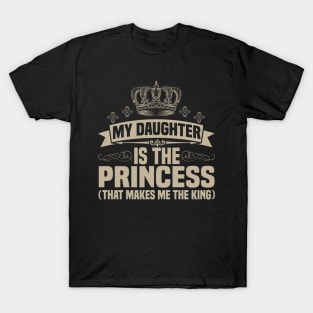 My Daughter is the Princess (That makes me the King) T-Shirt